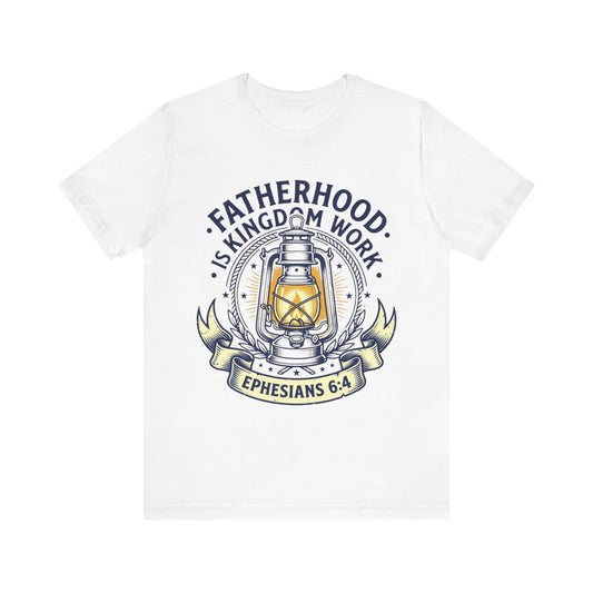 Fatherhood Is Kingdom Work Ephesians 6:4 T‑Shirt