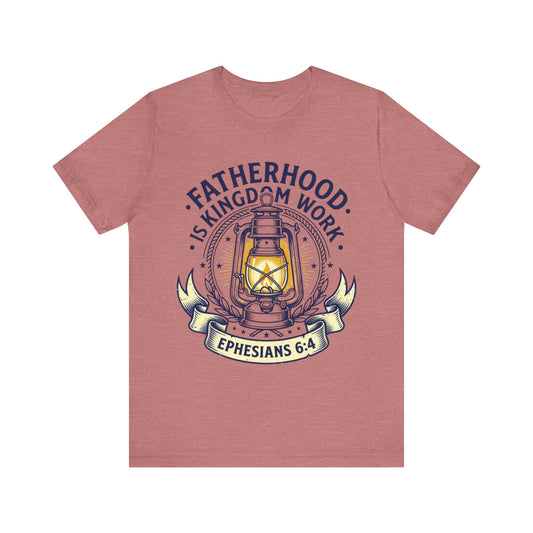 Fatherhood Is Kingdom Work Ephesians 6:4 T‑Shirt